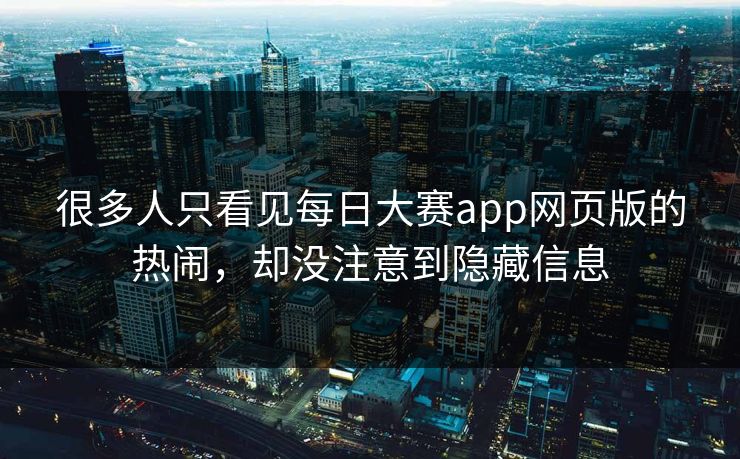 很多人只看见每日大赛app网页版的热闹，却没注意到隐藏信息