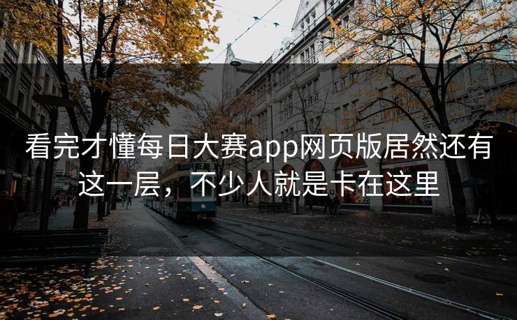 看完才懂每日大赛app网页版居然还有这一层，不少人就是卡在这里